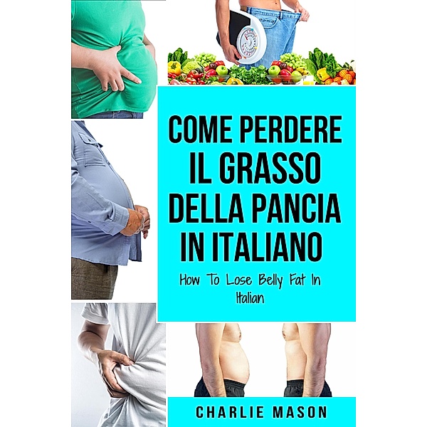 Come Perdere il Grasso della Pancia In italiano/ How To Lose Belly Fat In Italian, Charlie Mason
