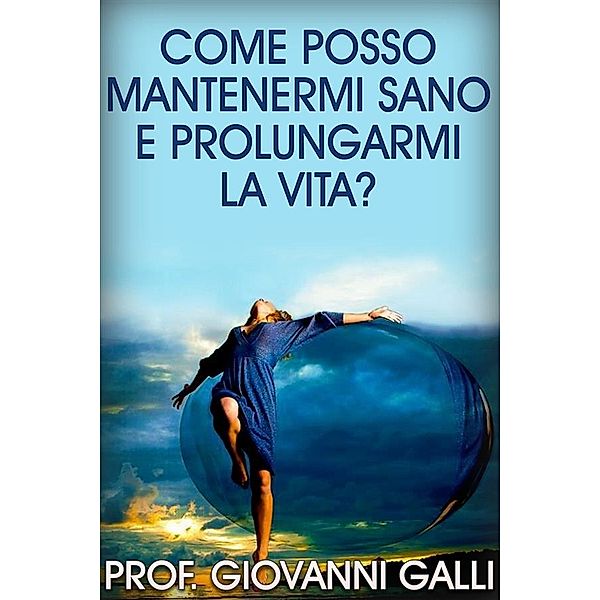 Come posso mantenermi sano e prolungarmi la vita?, Giovanni Galli