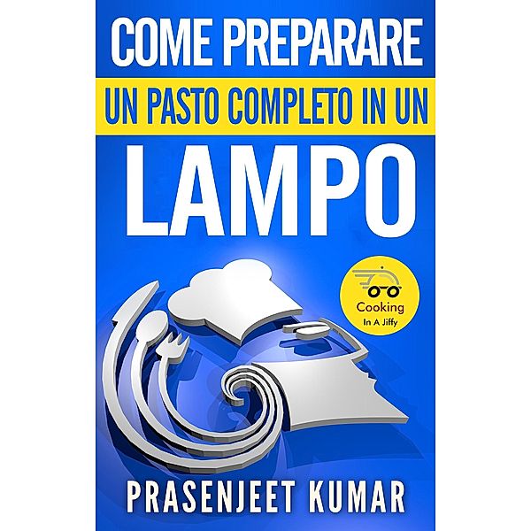 Come Preparare Un Pasto Completo In Un Lampo (Come Cucinare in un Lampo, #8) / Come Cucinare in un Lampo, Prasenjeet Kumar