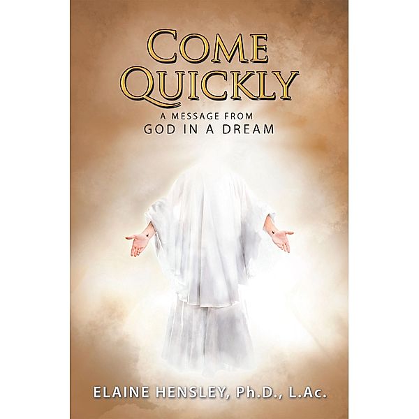 Come Quickly, Elaine Hensley Ph. D. L. Ac.
