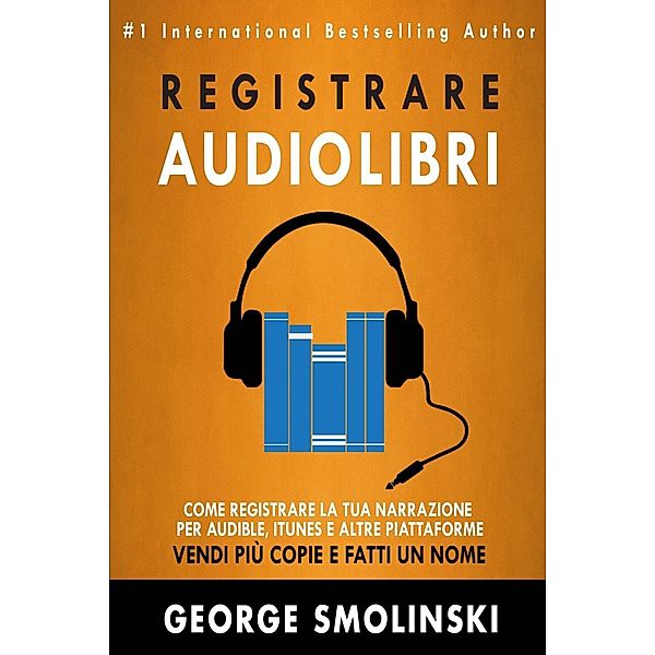 Come registrare il tuo audiolibro per Audible, iTunes, ed altre piattaforme, George Smolinski