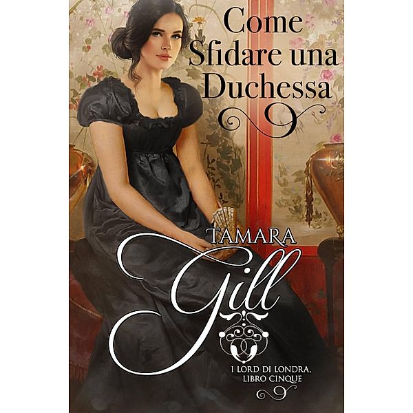 Come Sfidare una Duchessa (I Lord di Londra, #5) / I Lord di Londra, Tamara Gill