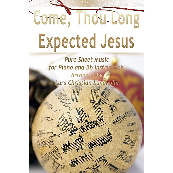 Come, Thou Long Expected Jesus Pure Sheet Music for Piano and Bb Instrument, Arranged by Lars Christian Lundholm, Lars Christian Lundholm