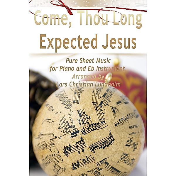 Come, Thou Long Expected Jesus Pure Sheet Music for Piano and Eb Instrument, Arranged by Lars Christian Lundholm, Lars Christian Lundholm