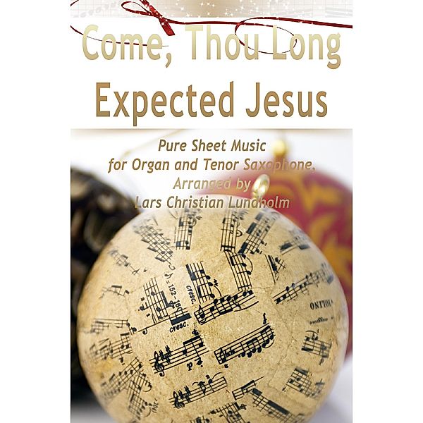 Come, Thou Long Expected Jesus Pure Sheet Music for Organ and Tenor Saxophone, Arranged by Lars Christian Lundholm, Lars Christian Lundholm