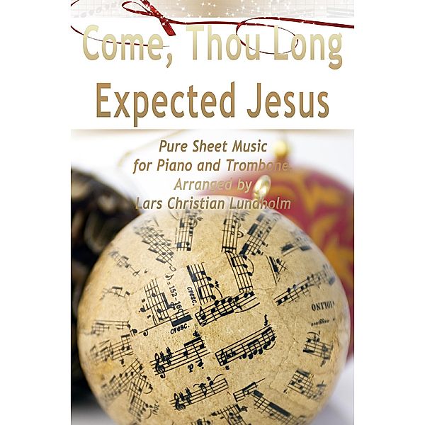 Come, Thou Long Expected Jesus Pure Sheet Music for Piano and Trombone, Arranged by Lars Christian Lundholm, Lars Christian Lundholm