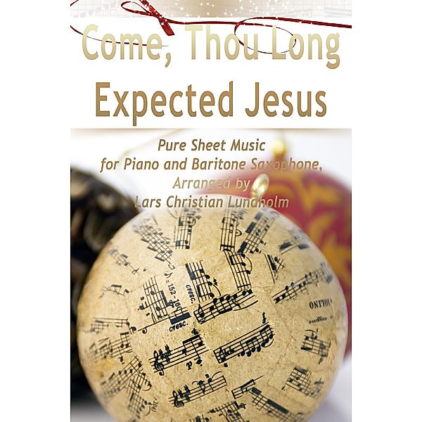 Come, Thou Long Expected Jesus Pure Sheet Music for Piano and Baritone Saxophone, Arranged by Lars Christian Lundholm, Lars Christian Lundholm