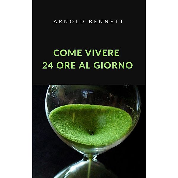 Come vivere 24 ore al giorno (tradotto), Arnold Bennett