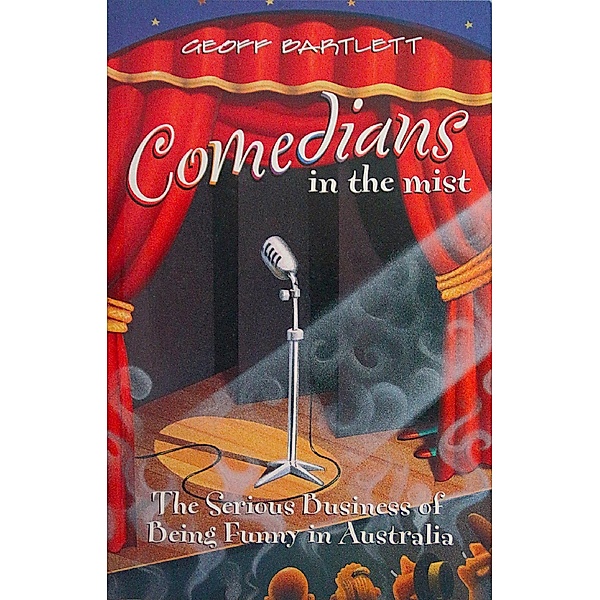 Comedians in the Mist: Conversations with the Seriously Funny of Australia, Geoff Bartlett
