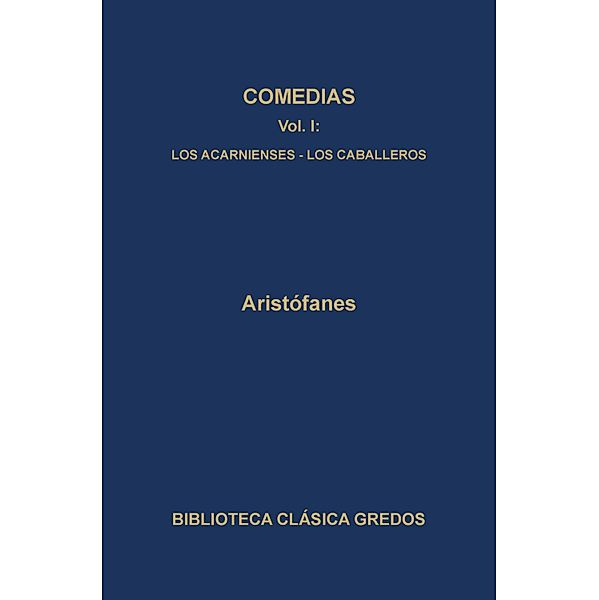 Comedias I. Los acarnienses. Los caballeros. / Biblioteca Clásica Gredos Bd.204, Aristófanes
