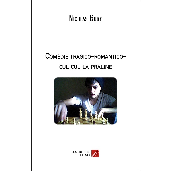 Comedie tragico-romantico-cul cul la praline / Les Editions du Net, Gury Nicolas Gury