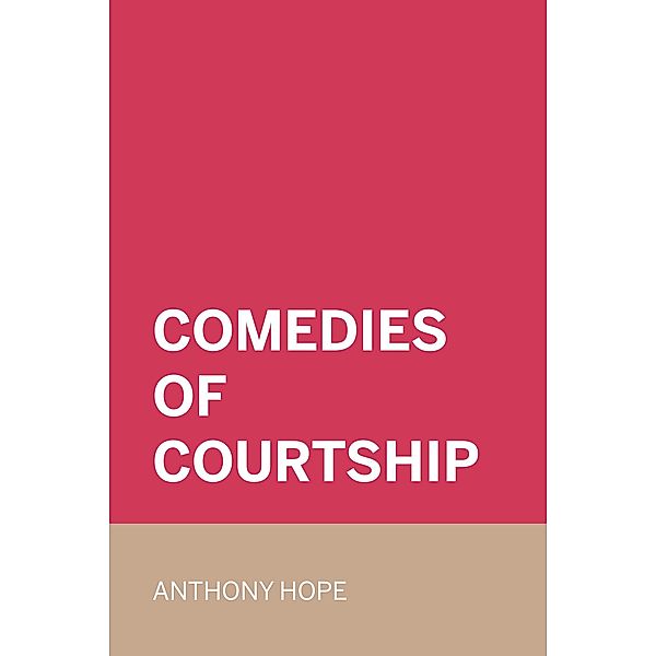 Comedies of Courtship, Anthony Hope