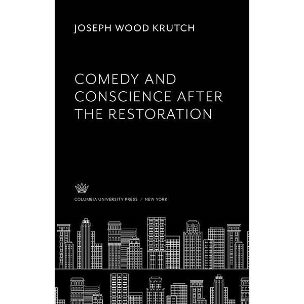 Comedy and Conscience After the Restoration, Joseph Wood Krutch