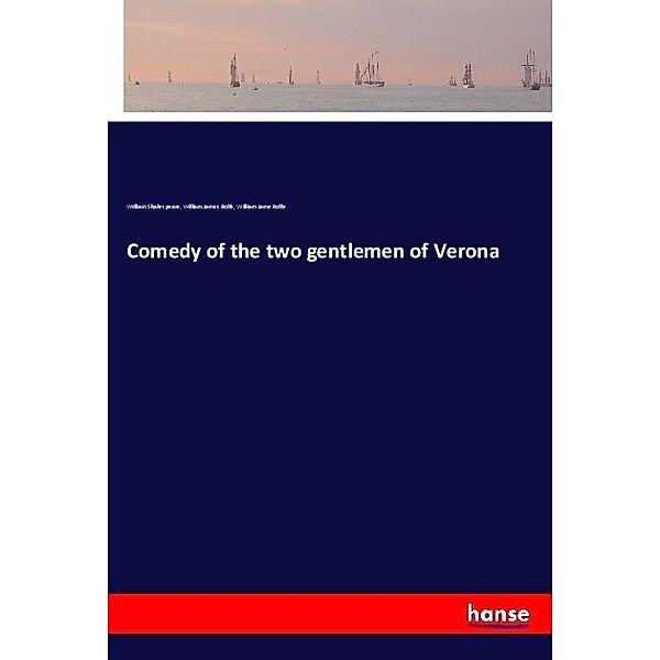 Comedy of the two gentlemen of Verona, William Shakespeare, William James Rolfe, William Jame Rolfe