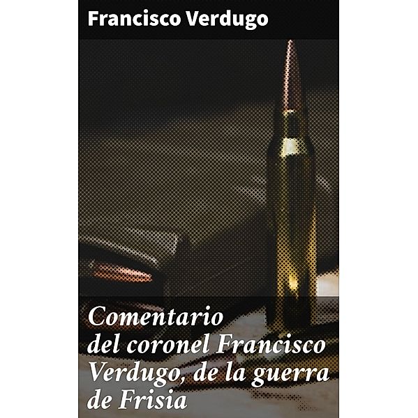 Comentario del coronel Francisco Verdugo, de la guerra de Frisia, Francisco Verdugo