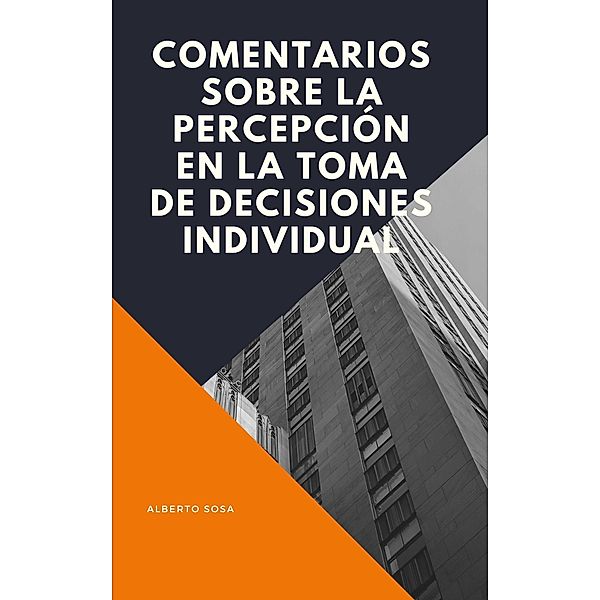 Comentarios Sobre La Percepción en la Toma de Decisiones Individual, Alberto Sosa