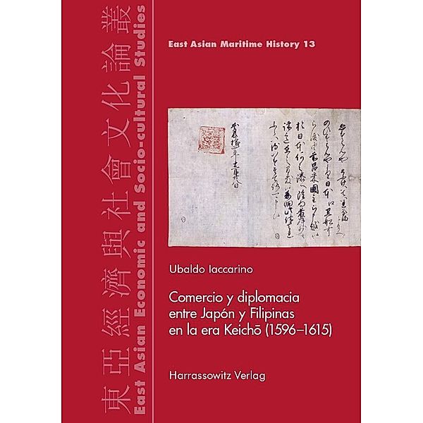 Comercio y diplomacia entre Japón y Filipinas en la era Keicho (1596-1615) / East Asian Economic and Socio-cultural Studies - East Asian Maritime History Bd.13, Ubaldo Iaccarino