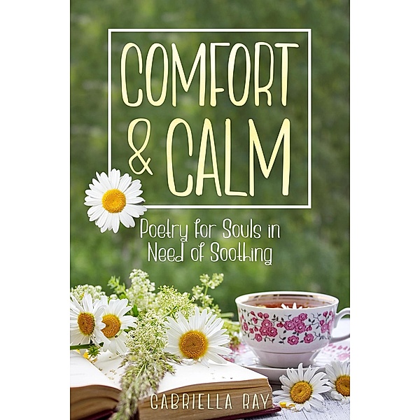 Comfort & Calm: Poetry for Souls in Need of Soothing, Gabriella Ray