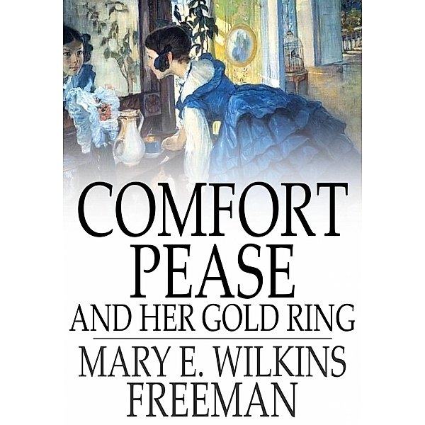 Comfort Pease and Her Gold Ring / The Floating Press, Mary E. Wilkins Freeman
