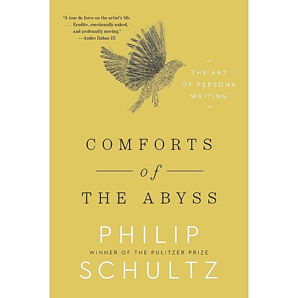 Comforts of the Abyss: The Art of Persona Writing, Philip Schultz