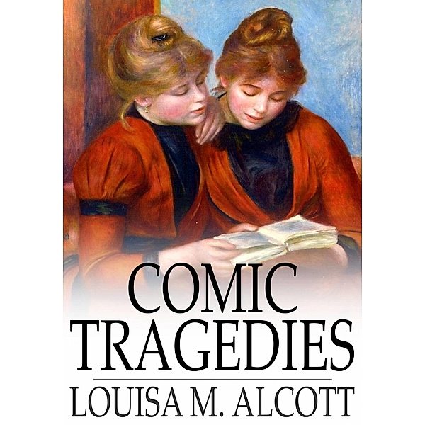Comic Tragedies / The Floating Press, Louisa M. Alcott