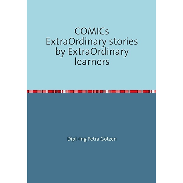 COMICs ExtraOrdinary stories by ExtraOrdinary learners, Petra Götzen