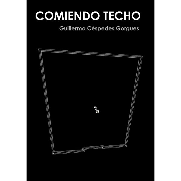 Comiendo Techo, Guillermo Céspedes Gorgues