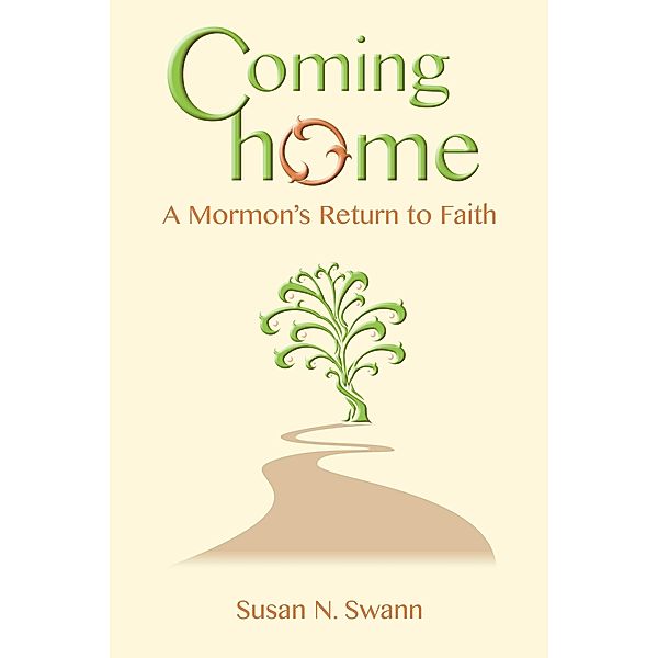 Coming Home: A Mormon's Return to Faith / Susan  N. Swann, Susan N. Swann