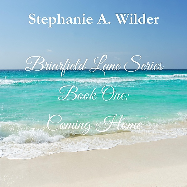 Coming Home (Briarfield Lane Series, #1) / Briarfield Lane Series, Stephanie A. Wilder