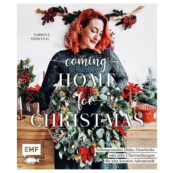 Coming home for Christmas - Selbstgemachte Deko, Geschenke und süsse Überraschungen für eine kreative Adventszeit, Sabrina Sterntal