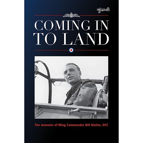 Coming in to Land: the memoirs of Wing Commander Bill Malins DFC / Mereo Books, Bill Malins