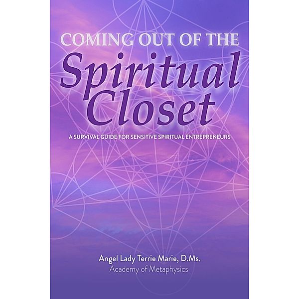 Coming Out of the Spiritual Closet: A Survival Guide for the Sensitive Spiritual Entrepreneur, Angel Lady Terrie Marie