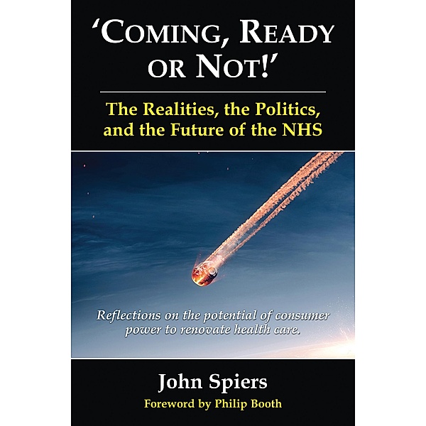 Coming, Ready or Not!' The Realities, the Politics, and the Future of the NHS, John Spiers