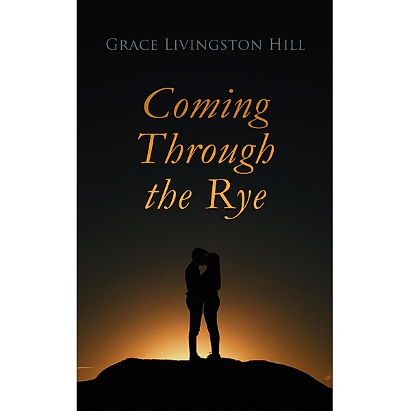 Coming Through the Rye, Grace Livingston Hill