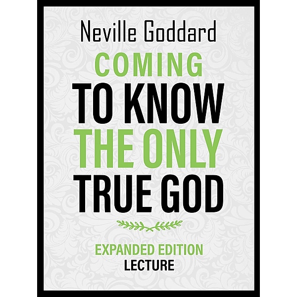 Coming To Know The Only True God - Expanded Edition Lecture, Neville Goddard