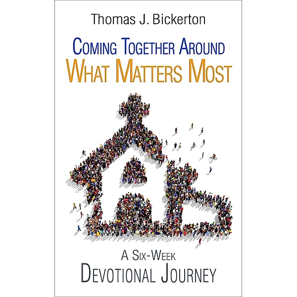 Coming Together Around What Matters Most, Thomas J. Bickerton