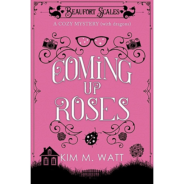 Coming Up Roses - a Cozy Mystery (with Dragons) / A Beaufort Scales Mystery, Kim M. Watt