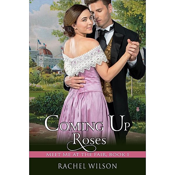 Coming Up Roses (Meet Me at the Fair, Book 1) / ePublishing Works!, Rachel Wilson