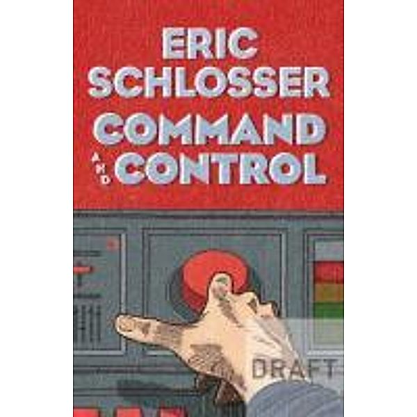 Command and Control, Eric Schlosser