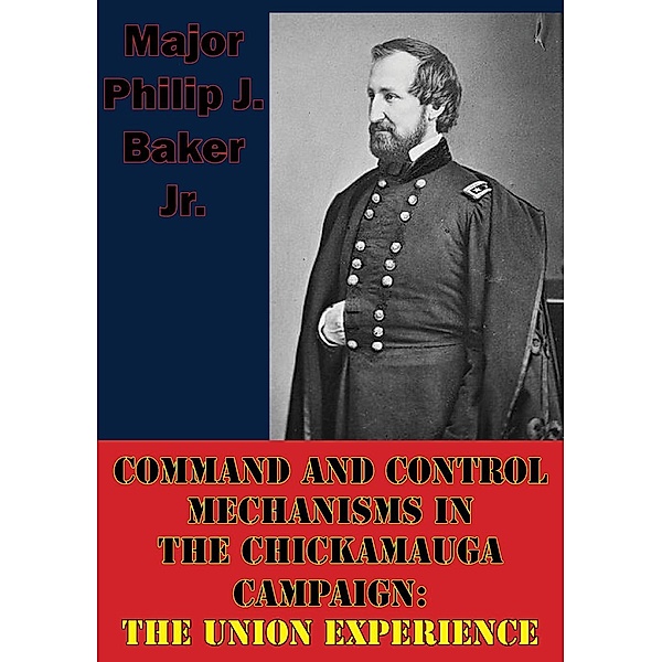 Command And Control Mechanisms In The Chickamauga Campaign: The Union Experience, Major Philip J. Baker Jr.