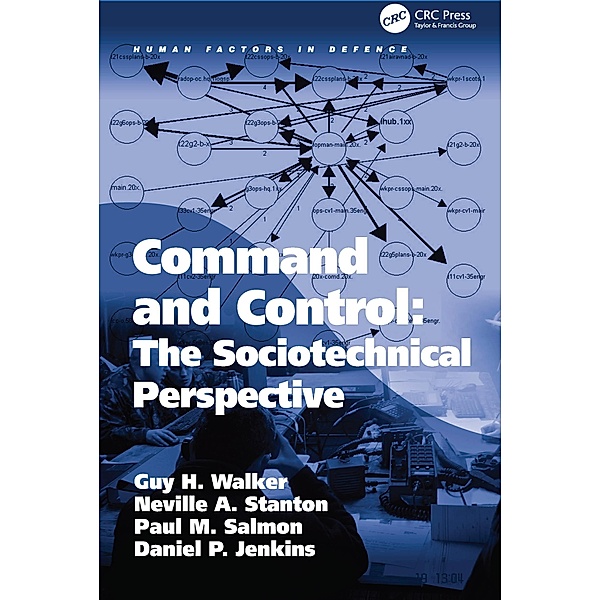 Command and Control: The Sociotechnical Perspective, Guy H Walker, Neville A. Stanton, Daniel P. Jenkins