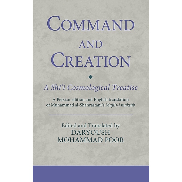 Command and Creation: A Shi'i Cosmological Treatise, Daryoush Mohammad Poor