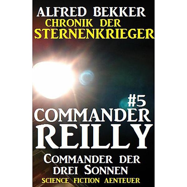 Commander der drei Sonnen / Chronik der Sternenkrieger - Commander Reilly Bd.5, Alfred Bekker