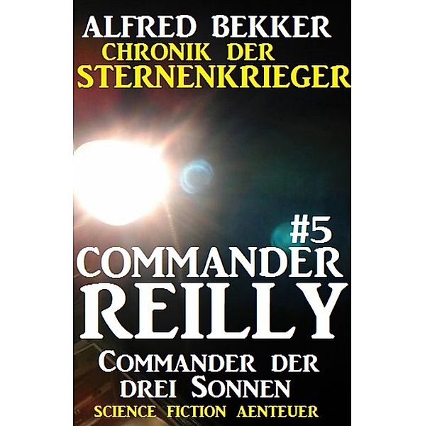 Commander der drei Sonnen / Chronik der Sternenkrieger - Commander Reilly Bd.5, Alfred Bekker