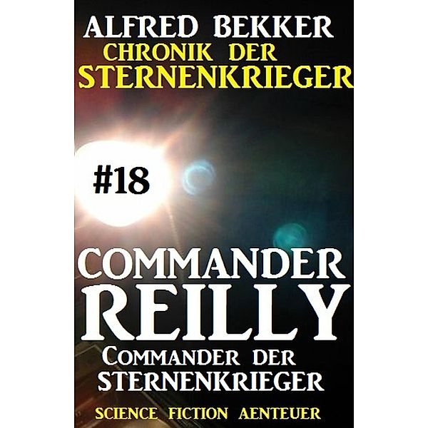 Commander der STERNENKRIEGER / Chronik der Sternenkrieger - Commander Reilly Bd.18, Alfred Bekker