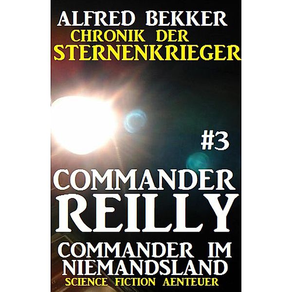 Commander im Niemandsland / Chronik der Sternenkrieger - Commander Reilly Bd.3, Alfred Bekker