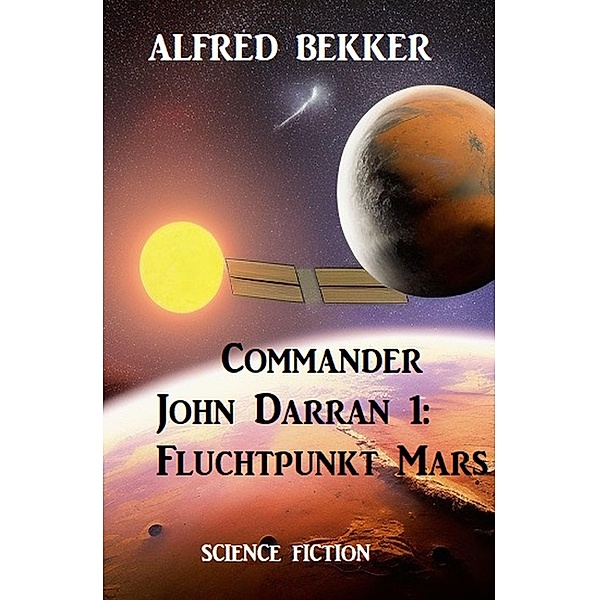 Commander John Darran 1: Fluchtpunkt Mars, Alfred Bekker
