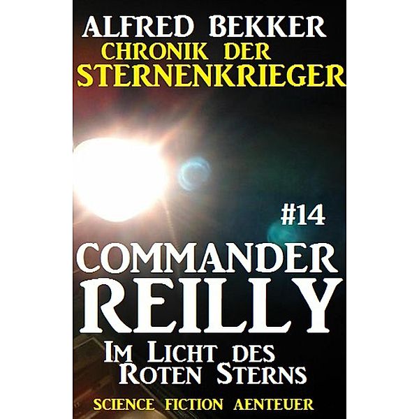 Commander Reilly #14: Im Licht des Roten Sterns: Chronik der Sternenkrieger / Commander Reilly, Alfred Bekker