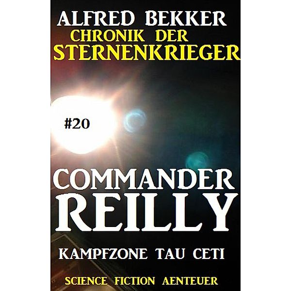 Commander Reilly #20: Kampfzone Tau Ceti: Chronik der Sternenkrieger / Commander Reilly, Alfred Bekker
