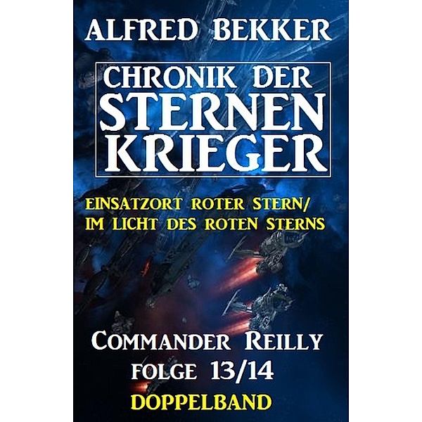 Commander Reilly Folge 13/14 Doppelband: Chronik der Sternenkrieger, Alfred Bekker